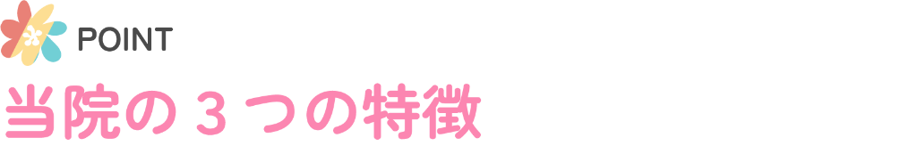 POINT 当院の3つの特徴